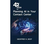 Geoffrey A Best 42 Rules for Planning AI in Your Contact Center (Tascabile)