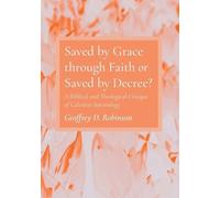 Geoffrey D Robinson Saved by Grace Through Faith or Saved by Decree? (Tascabile)