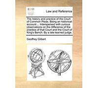 Geoffrey Gilber The History and Practice of the Court of Common Plea (Tascabile)