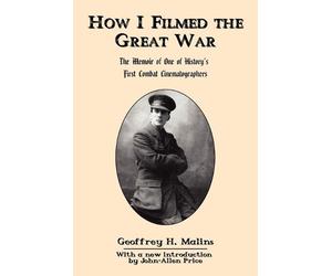 Geoffrey H. Malins How I Filmed the Great War (Tascabile)