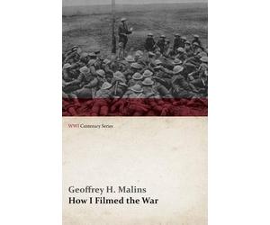 Geoffrey H Malins How I Filmed the War (WWI Centenary Series) (Tascabile)