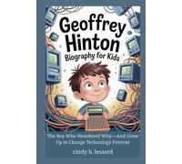 geoffrey hinton biography for kids: The Boy Who Wondered Why-And Grew Up to Change Technology Forever