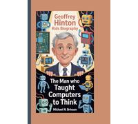 GEOFFREY HINTON KIDS BIOGRAPHY: The Man Who Taught Computers to Think