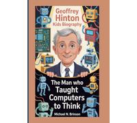 GEOFFREY HINTON KIDS BIOGRAPHY: The Man Who Taught Computers to Think