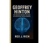 GEOFFREY HINTON: The brain behind the rise of artificial intelligence - How a quiet visionary reshaped the future of technology and humanity