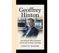 GEOFFREY HINTON: The pioneer who unlocked the secrets of deep learning