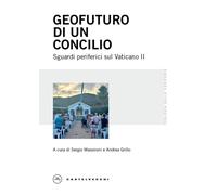 Geofuturo di un Concilio. Sguardi periferici sul Vaticano II - Massironi Sergio