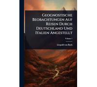 Geognostische Beobachtungen Auf Reisen Durch Deutschland Und Italien Angestellt