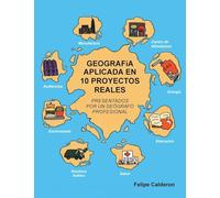 GEOGRAFíA APLICADA EN 10 PROYECTOS REALES: Presentados por un geógrafo Profesional
