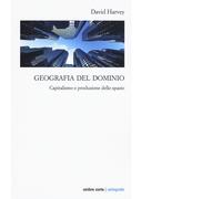 Geografia del dominio. Capitalismo e produzione dello spazio di David Harvey
