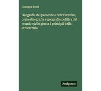 Geografia del presente e dell'avvenire, ossia etnografia e geografia politica del mondo civile giusta i principii della etnicarchia