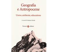 Geografia e antropocene. Uomo, ambiente, educazione - Giorda Cristiano