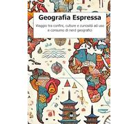 Geografia Espressa: Viaggio tra confini, culture e curiosità ad uso e consumo di nerd geografici
