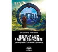 Geografia sacra e portali dimensionali. Percorsi e luoghi di potere fuori e dentro di noi