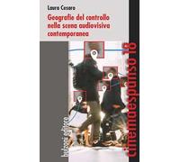 Geografie Del Controllo Nella Scena Audiovisiva Contemporanea - Laura Cesaro