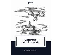 Geografie del mio mondo - Sartore Andrea