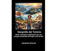 Geografie del turismo. Teorie, strumenti e applicazioni per uno sviluppo sostenibile dei luoghi e dei territori