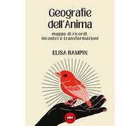 Geografie dell'anima. Mappe di ricordi, incontri e trasformazioni
