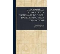 Geographical Etymology: a Dictionary of Place-names Giving Their Derivations