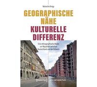 Geographische Nähe - Kulturelle Differenz: Eine ethnographische Studie zur Migration zwischen Deutschland und der Schweiz (Kultur und soziale Praxis)