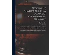 Geography Anatomized, or, A Compleat Geographical Grammar [microform (Tascabile)