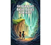 Geography Basic Caves For Kids: Discover Caves, Underground Worlds, Stalactites, Cave Animals, Karst Landscapes, and the Science of Spelunking