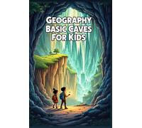 Geography Basic Caves For Kids: Discover Caves, Underground Worlds, Stalactites, Cave Animals, Karst Landscapes, and the Science of Spelunking