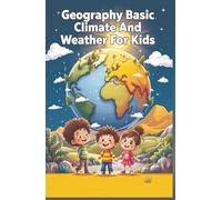Geography Basic Climate and Weather For Kids: Explore Climate Zones, Extreme Events, Monsoons, Polar Regions, and How Earth's Atmosphere Shapes Our World
