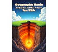 Geography Basic Earthquakes and Plate Tectonics for Kids: How Earth's Crust Moves, Fault Lines Form, and Seismic Waves Shape Our World for Ages 8-12