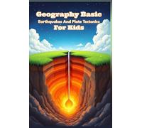 Geography Basic Earthquakes and Plate Tectonics for Kids: How Earth's Crust Moves, Fault Lines Form, and Seismic Waves Shape Our World for Ages 8-12