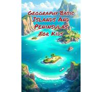Geography Basic Islands and Peninsulas for Kids: Explore Landforms, Ocean Territories, Ecosystems, and Cultures Around the World for Grades 2-4