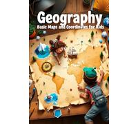 Geography Basic Maps and Coordinates for Kids: Learn Latitude, Longitude, Grid Systems, Navigation, and How to Read the World Around You