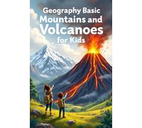 Geography Basic Mountains and Volcanoes for Kids: Explore Eruptions, Ranges, and Earth's Most Powerful Landforms - Facts, Maps, and Science for Young Explorers