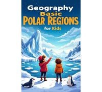 Geography Basic Polar Regions for Kids: Arctic and Antarctic Facts, Wildlife, Exploration, Climate, and Science for Elementary Students