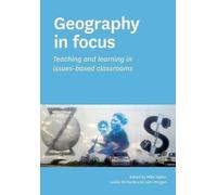 Geography in Focus: Teaching and Learning in Issues-Based Classsroom (Tascabile)