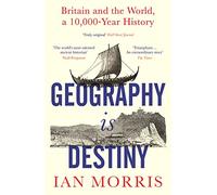 Geography Is Destiny: Britain and the World, a 10,000 Year History