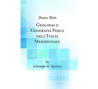 Geologia e Geografia Fisica dell'Italia Meridionale (Classic Reprint)