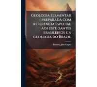 Geologia elementar preparada com referencia especial aos estudantes brasileiros e à geologia do Brazil