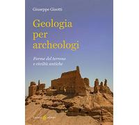 Geologia per archeologi. Forme del terreno e civiltà antiche