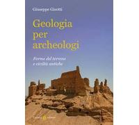 Geologia per archeologi. Forme del terreno e civiltà antiche
