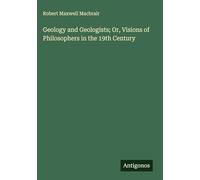 Geology and Geologists; Or, Visions of Philosophers in the 19th Century