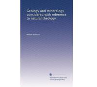Geology and mineralogy considered with reference to natural theology