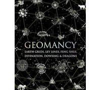Geomancy: Earth Grids, Ley Lines, Feng Shui, Divination, Dowsing and Dragons