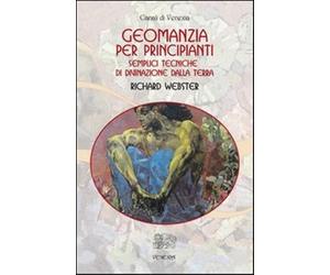 Geomanzia per principianti. Semplici tecniche di divinazione dalla terra -...