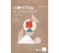 GEOMETRIA AL VOLO MAXI - SPAZIO E FIGURE - BORTOLATO CAMILLO - Erickson