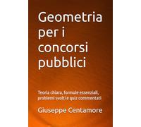 Geometria per i concorsi pubblici: Teoria chiara, formule essenziali, problemi svolti e quiz commentati