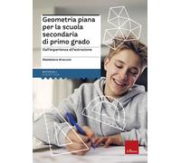Geometria piana per la scuola secondaria di primo grado. Dall'esperienza a...