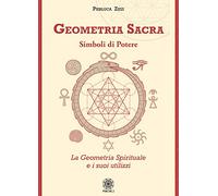 Geometria sacra. Simboli di potere. La geometria spirituale e i suoi utilizzi