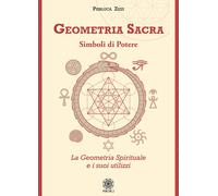 Geometria sacra. Simboli di potere. La geometria spirituale e i suoi utilizzi