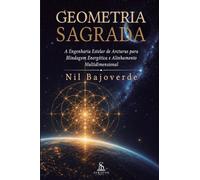 Geometria Sagrada: A Engenharia Estelar de Arcturus para Blindagem Energética e Alinhamento Multidimensional